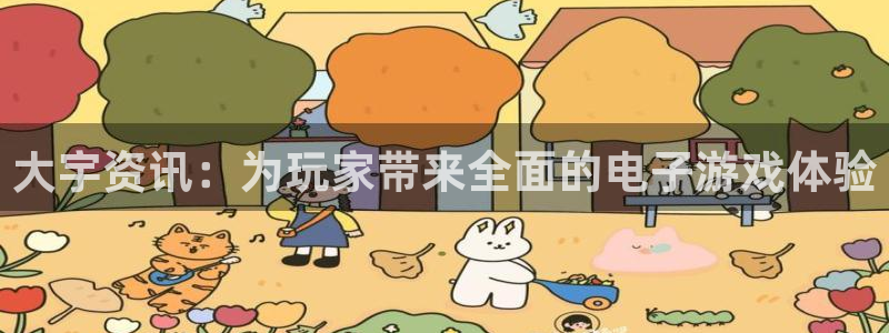 长征娱乐平台官网注册：大宇资讯：为玩家带来全面的电子游戏体验