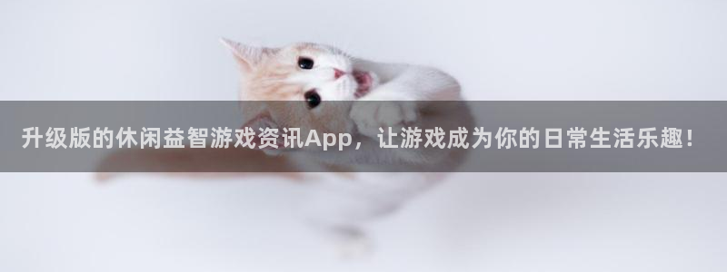 长征娱乐官网入口下载手机版：升级版的休闲益智游戏资讯App，