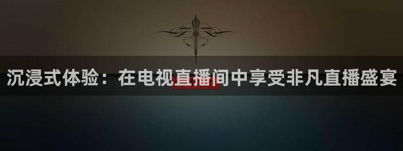 919直播看球下载：沉浸式体验：在电视直播间中享受非凡直播盛宴